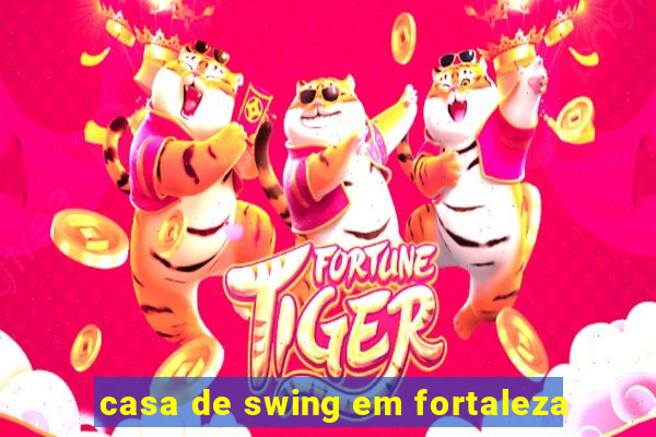 casa de swing em fortaleza